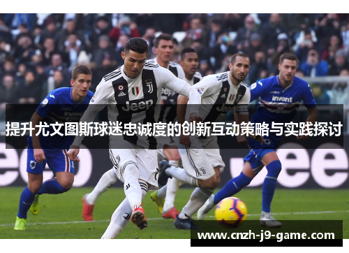 提升尤文图斯球迷忠诚度的创新互动策略与实践探讨