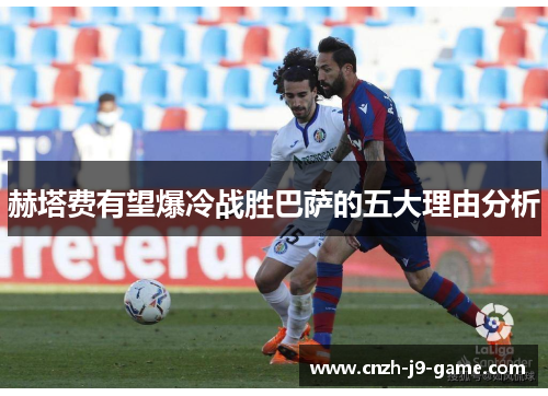 赫塔费有望爆冷战胜巴萨的五大理由分析