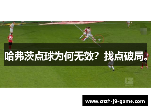 哈弗茨点球为何无效？找点破局。