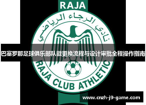 巴塞罗那足球俱乐部队徽更换流程与设计审批全程操作指南