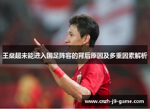 王燊超未能进入国足阵容的背后原因及多重因素解析