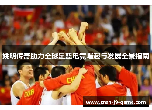 姚明传奇助力全球足篮电竞崛起与发展全景指南