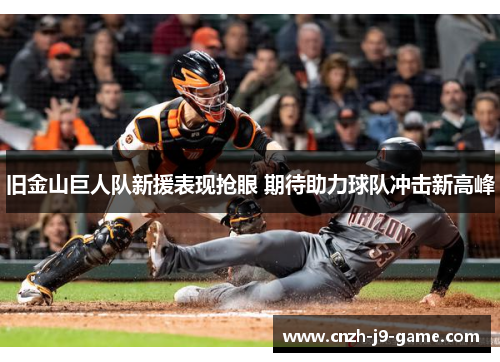 旧金山巨人队新援表现抢眼 期待助力球队冲击新高峰