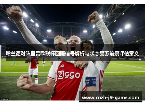 哈兰德对阵里昂欧联杯回暖信号解析与状态复苏前景评估意义