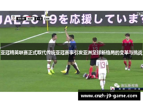 亚冠精英联赛正式取代传统亚冠赛事引发亚洲足球新格局的变革与挑战