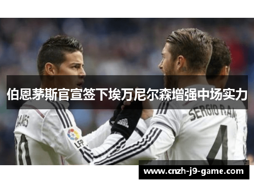 伯恩茅斯官宣签下埃万尼尔森增强中场实力