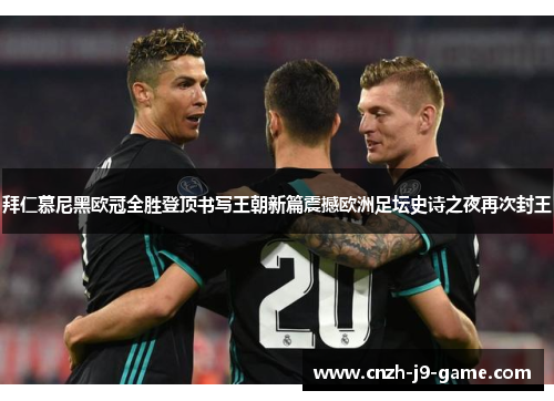 拜仁慕尼黑欧冠全胜登顶书写王朝新篇震撼欧洲足坛史诗之夜再次封王